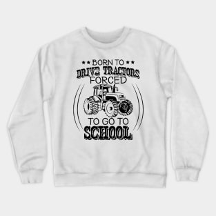 Born To Drive Tractors Forced To Go To School Crewneck Sweatshirt